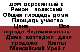 дом деревянный в › Район ­ волжский › Общая площадь дома ­ 28 › Площадь участка ­ 891 › Цена ­ 2 000 000 - Все города Недвижимость » Дома, коттеджи, дачи продажа   . Ханты-Мансийский,Урай г.